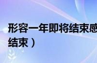 形容一年即将结束感慨的句子（形容一年即将结束）