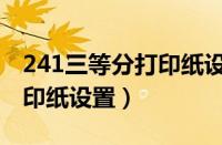 241三等分打印纸设置在哪里（241三等分打印纸设置）