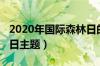 2020年国际森林日的主题（2020年国际森林日主题）