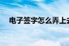 电子签字怎么弄上去（电子签字怎么弄）