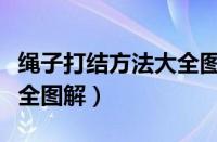 绳子打结方法大全图解（衣服绳子打结方法大全图解）