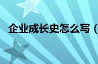 企业成长史怎么写（企业成长历程演讲稿）