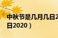 中秋节是几月几日2024年（中秋节是几月几日2020）