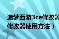 造梦西游3ce修改器使用教程（造梦西游3ce修改器使用方法）