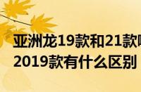 亚洲龙19款和21款哪个好（亚洲龙2021款与2019款有什么区别）