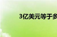 3亿美元等于多少人民币（3亿）