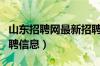 山东招聘网最新招聘信息官网（大章丘最新招聘信息）