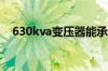 630kva变压器能承载多少安电流（630）