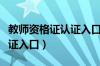 教师资格证认证入口官网登录（教师资格证认证入口）