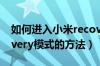 如何进入小米recovery模式（小米进入recovery模式的方法）