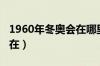 1960年冬奥会在哪里举办的（1960年冬奥会在）