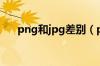 png和jpg差别（png和jpg哪个清晰）