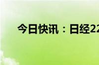 今日快讯：日经225指数开盘跌0.96%