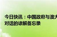 今日快讯：中国政府与澳大利亚政府签署关于中澳战略经济对话的谅解备忘录