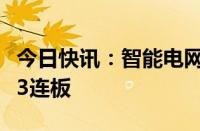 今日快讯：智能电网概念持续活跃，长城电工3连板