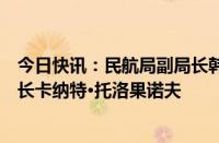 今日快讯：民航局副局长韩钧会见吉尔吉斯斯坦民航局副局长卡纳特·托洛果诺夫