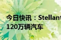 今日快讯：Stellantis在美国和加拿大召回近120万辆汽车