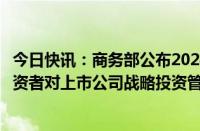 今日快讯：商务部公布2024年规章立法计划，将修订外国投资者对上市公司战略投资管理办法等