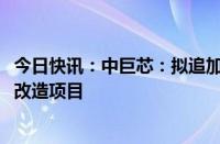 今日快讯：中巨芯：拟追加7670万元投资电子湿化学品扩能改造项目