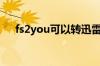 fs2you可以转迅雷吗（fs2you转迅雷）