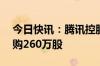 今日快讯：腾讯控股今日耗资约10亿港元回购260万股