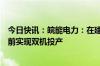 今日快讯：皖能电力：在建的英格玛电厂两台机组计划年底前实现双机投产