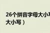 26个拼音字母大小写表顺序（26个拼音字母大小写）