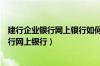 建行企业银行网上银行如何开通短信通知业务（建行企业银行网上银行）