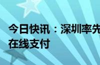 今日快讯：深圳率先开通医保处方含统筹金额在线支付