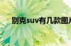 别克suv有几款图片（别克suv有几款）