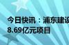 今日快讯：浦东建设：子公司近日合计中标18.69亿元项目