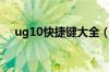 ug10快捷键大全（ug10快捷键一览表）