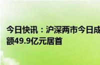 今日快讯：沪深两市今日成交额合计7244亿元，赛力斯成交额49.9亿元居首