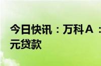 今日快讯：万科Ａ：向工商银行申请16.94亿元贷款