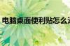 电脑桌面便利贴怎么添加（电脑桌面便利贴）