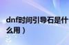 dnf时间引导石是什么（DNF时间引导石有什么用）