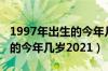 1997年出生的今年几岁属什么（1997年出生的今年几岁2021）