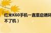 红米K60手机一直重启循环开不了机（手机一直重启循环开不了机）