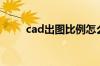 cad出图比例怎么设置（cad出图）