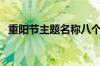 重阳节主题名称八个字（重阳节主题名称）