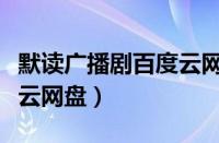 默读广播剧百度云网盘完整（默读广播剧百度云网盘）