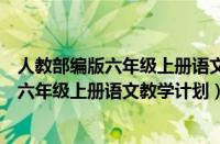 人教部编版六年级上册语文教学计划附进度表（人教部编版六年级上册语文教学计划）