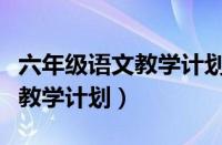 六年级语文教学计划学情分析（六年级上语文教学计划）