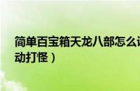 简单百宝箱天龙八部怎么设置自动打怪?（天龙八部怎么自动打怪）