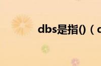 dbs是指()（dbs是什么意思）