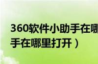 360软件小助手在哪里打开的（360软件小助手在哪里打开）