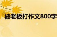 被老板打作文800字（被老板打pp的故事）