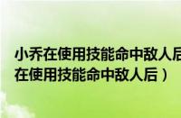 小乔在使用技能命中敌人后自身会获得哪种争议效果（小乔在使用技能命中敌人后）