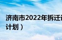 济南市2022年拆迁计划（济南市2020年拆迁计划）