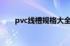 pvc线槽规格大全表（pvc线槽规格）